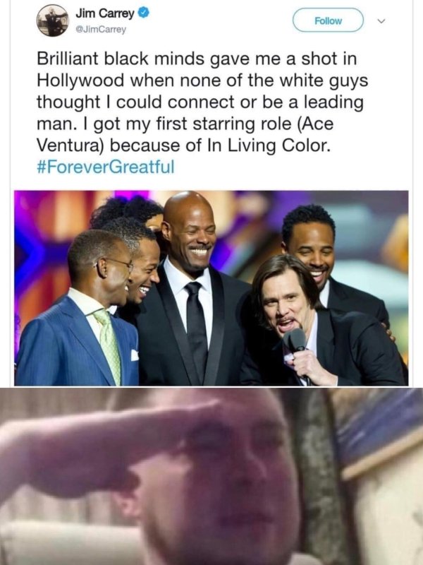 webcam memes - Jim Carrey Brilliant black minds gave me a shot in Hollywood when none of the white guys thought I could connect or be a leading man. I got my first starring role Ace Ventura because of In Living Color.