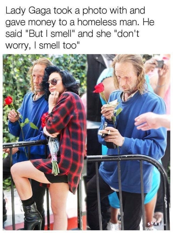 lady gaga and homeless - Lady Gaga took a photo with and gave money to a homeless man. He said "But I smell" and she "don't worry, I smell too" Surfco