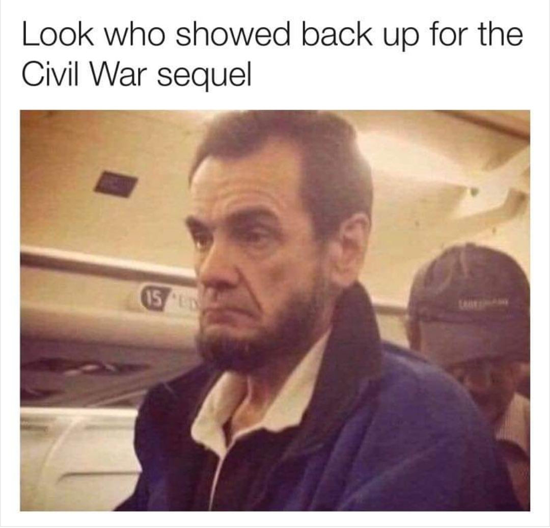 abraham lincoln trump meme - Look who showed back up for the Civil War sequel 15