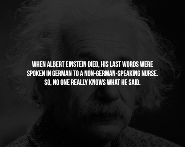 monochrome photography - When Albert Einstein Died, His Last Words Were Spoken In German To A NonGermanSpeaking Nurse. So, No One Really Knows What He Said.