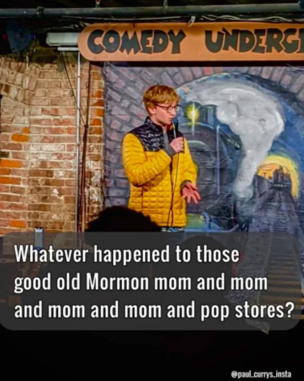 poster - Comedy Underg Whatever happened to those good old Mormon mom and mom and mom and mom and pop stores? .currys_insta