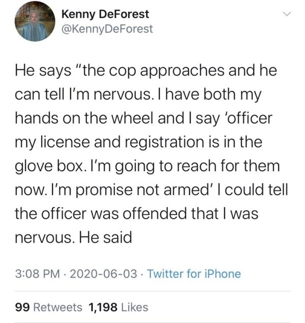tweets post malone sprüche - Kenny DeForest DeForest He says "the cop approaches and he can tell I'm nervous. I have both my hands on the wheel and I say 'officer my license and registration is in the glove box. I'm going to reach for them now. I'm promis