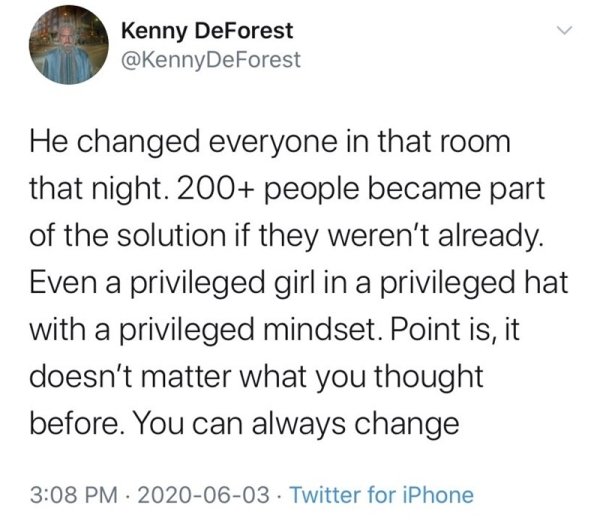 tiger king misogyny - Kenny DeForest He changed everyone in that room that night. 200 people became part of the solution if they weren't already. Even a privileged girl in a privileged hat with a privileged mindset. Point is, it doesn't matter what you th
