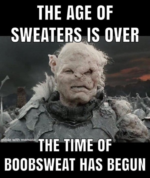 albino orc - The Age Of Sweaters Is Over made with mematic The Time Of Boobsweat Has Begun