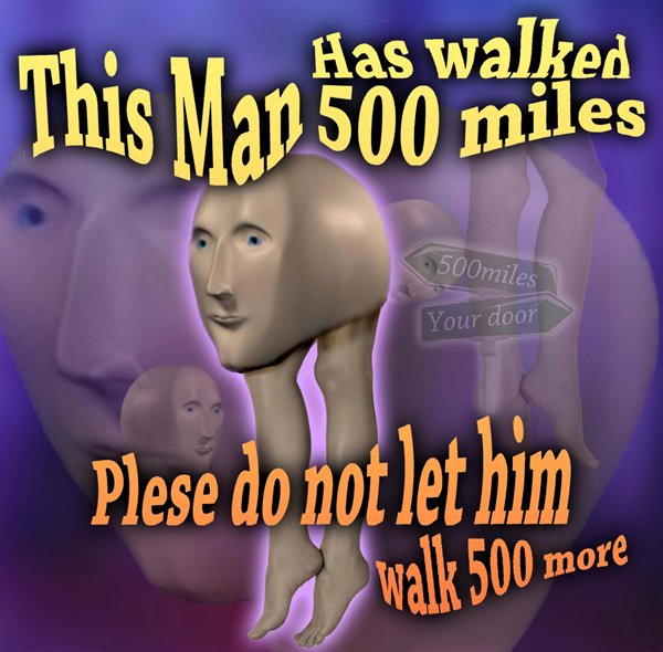 friendship - Has walked This Map 500 miles 500miles Your door Plese do not let him walk 500 more