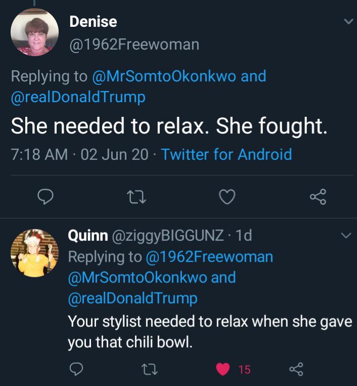 screenshot - Denise and She needed to relax. She fought. 02 Jun 20 Twitter for Android Quinn . 1d and Trump Your stylist needed to relax when she gave you that chili bowl. 27 15