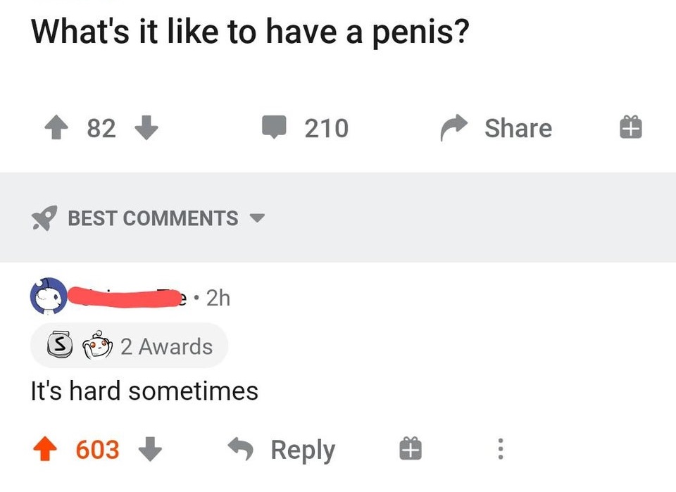 r technically true - What's it to have a penis? 82 210 Best 22h $ 2 Awards It's hard sometimes 603