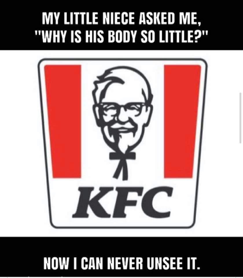 kfc meme little body - My Little Niece Asked Me, "Why Is His Body So Little?" Kfc Now I Can Never Unsee It.