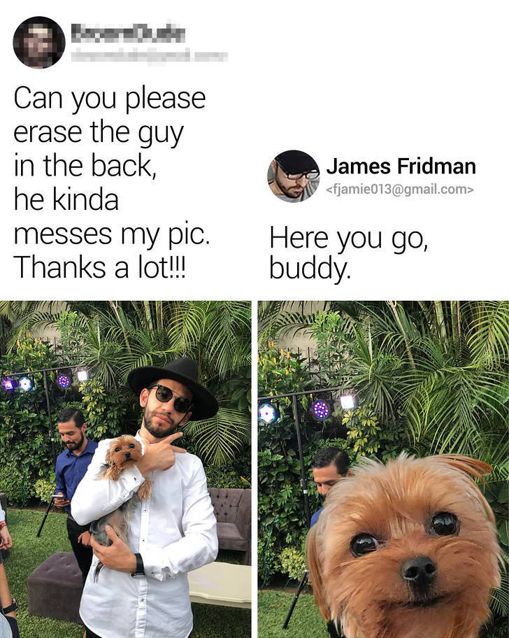james fridman photoshop dog - Can you please erase the guy in the back, he kinda messes my pic. Thanks a lot!!! James Fridman  Here you go, buddy.