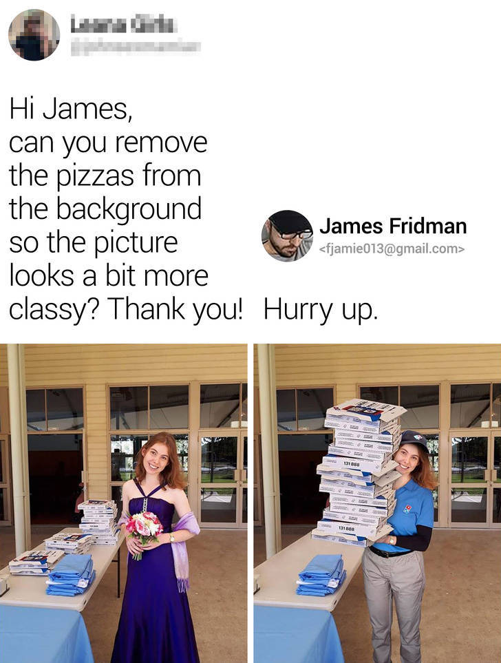 james fridman - Hi James, can you remove the pizzas from the background James Fridman so the picture looks a bit more classy? Thank you! Hurry up.