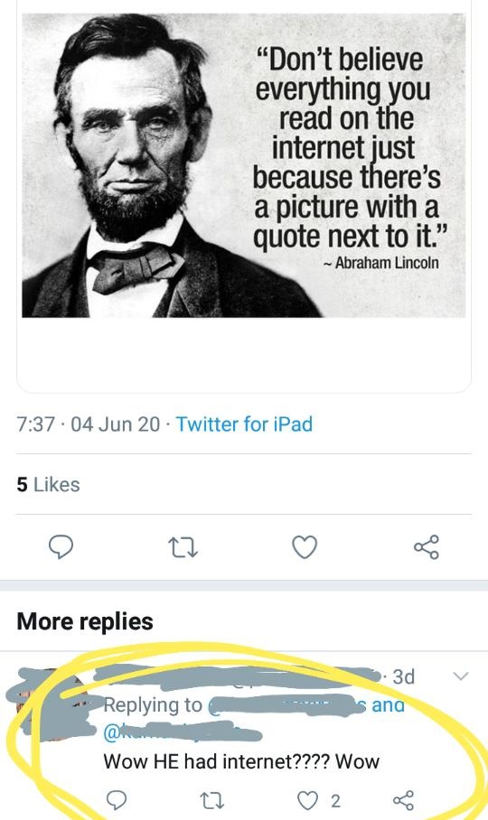 abraham lincoln fake quotes - "Don't believe everything you read on the internet just because there's a picture with a quote next to it." Abraham Lincoln . 04 Jun 20 Twitter for iPad 5 More replies 3d sana Wow He had internet???? Wow 2 E