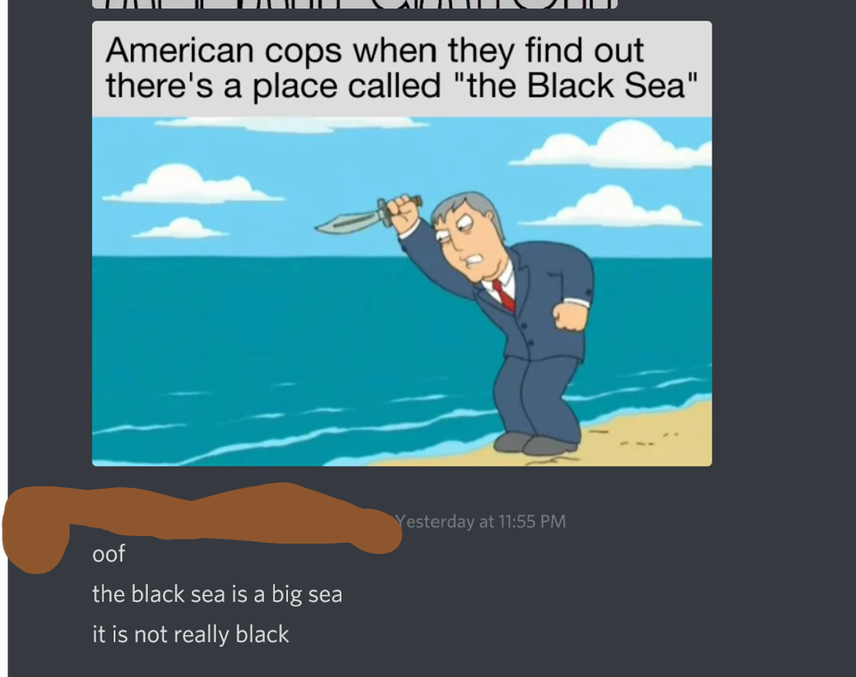 adam west stabbing ocean - American cops when they find out there's a place called "the Black Sea" Yesterday at oof the black sea is a big sea it is not really black