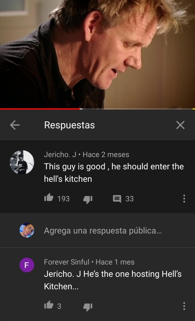 screenshot - Respuestas Jericho. J. Hace 2 meses This guy is good, he should enter the hell's kitchen 193 33 Agrega una respuesta pblica... F Forever Sinful Hace 1 mes Jericho. J He's the one hosting Hell's Kitchen... 3