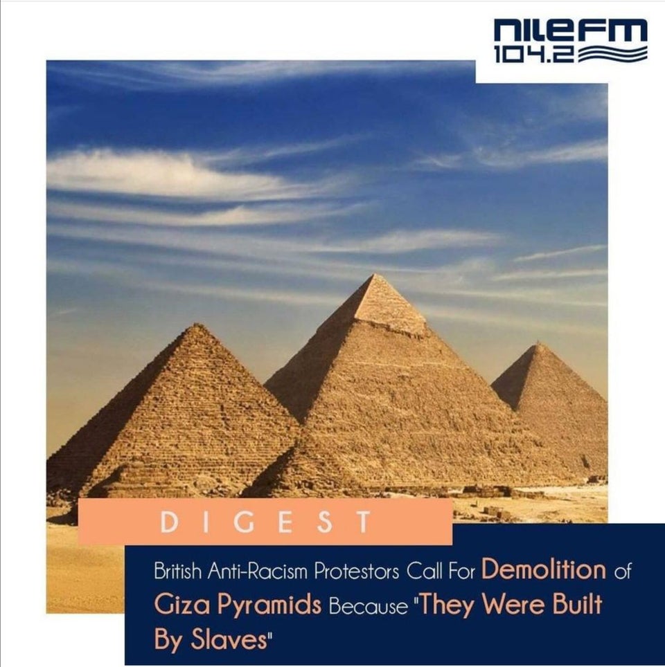 NiLeFm 104.25 Digest British AntiRacism Protestors Call For Demolition of Giza Pyramids Because "They Were Built By Slaves