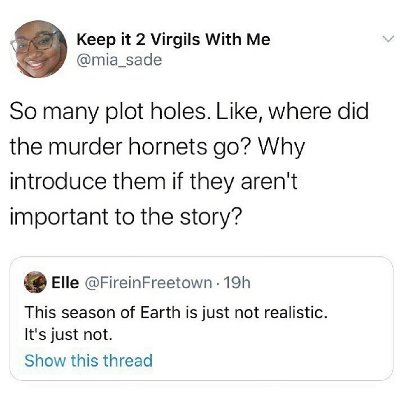 good bean jokes - Keep it 2 Virgils With Me So many plot holes. , where did the murder hornets go? Why introduce them if they aren't important to the story? Elle 19h This season of Earth is just not realistic. It's just not. Show this thread