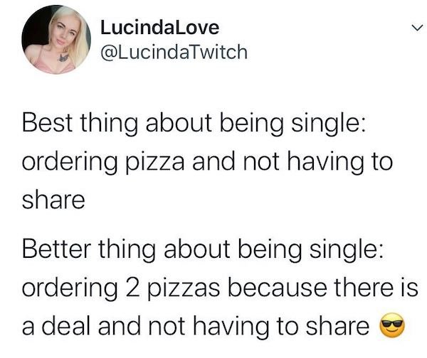 youre heavy meme - LucindaLove Best thing about being single ordering pizza and not having to Better thing about being single ordering 2 pizzas because there is a deal and not having to