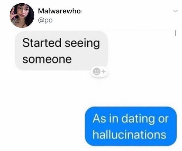 started seeing someone as in dating or hallucinations - Malwarewho Started seeing someone As in dating or hallucinations
