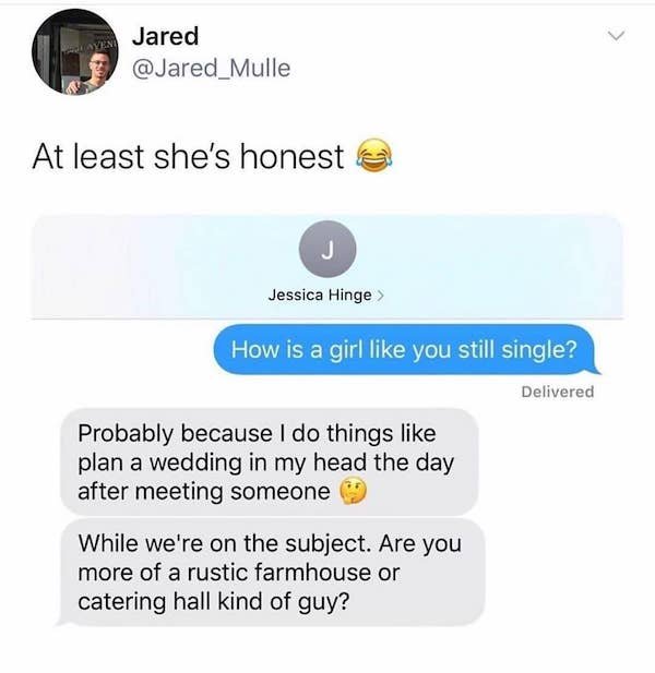 web page - Jared At least she's honest J Jessica Hinge How is a girl you still single? Delivered Probably because I do things plan a wedding in my head the day after meeting someone While we're on the subject. Are you more of a rustic farmhouse or caterin