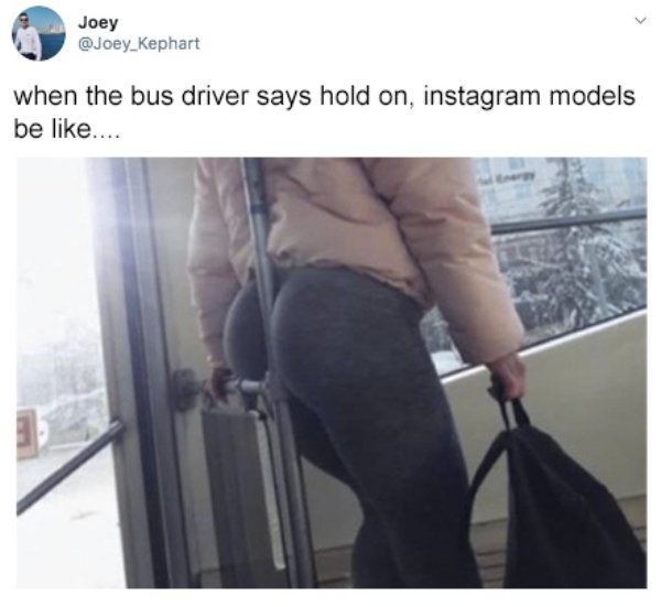 Joey when the bus driver says hold on, instagram models be ....