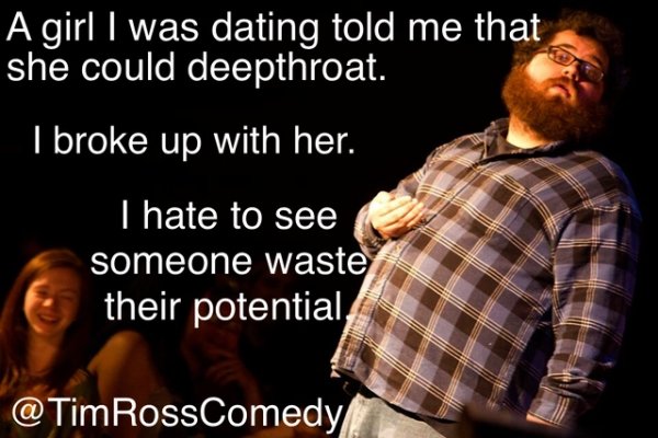 short people short temper - A girl I was dating told me that she could deepthroat. I broke up with her. I hate to see someone waste their potential RossComedy