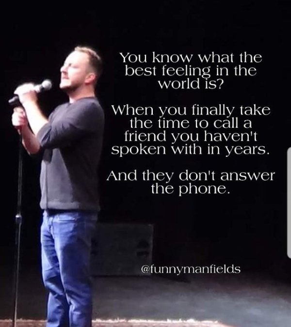presentation - You know what the best feeling in the world is? When you finally take the time to call a friend you haven't spoken with in years. And they don't answer the phone.