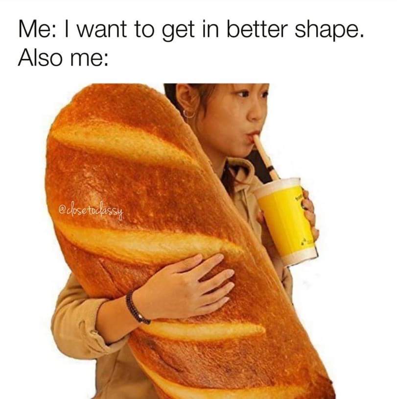 fancy french bread - Me I want to get in better shape. Also me