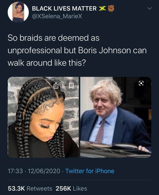 human behavior - Black Lives Matter X So braids are deemed as unprofessional but Boris Johnson can walk around this? 12062020 Twitter for iPhone
