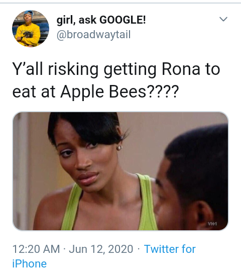 im smart meme - girl, ask Google Y'all risking getting Rona to eat at Apple Bees???? VH1 Twitter for iPhone