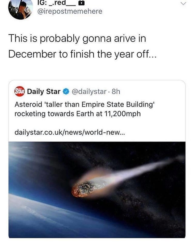 water - Ig _red This is probably gonna arive in December to finish the year off... Star Daily Star 8h Asteroid 'taller than Empire State Building' rocketing towards Earth at 11,200mph dailystar.co.uknewsworldnew...