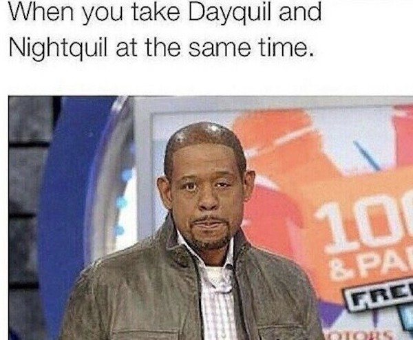 dayquil nyquil meme - When you take Dayquil and Nightquil at the same time. 10 & Pai Free Ter