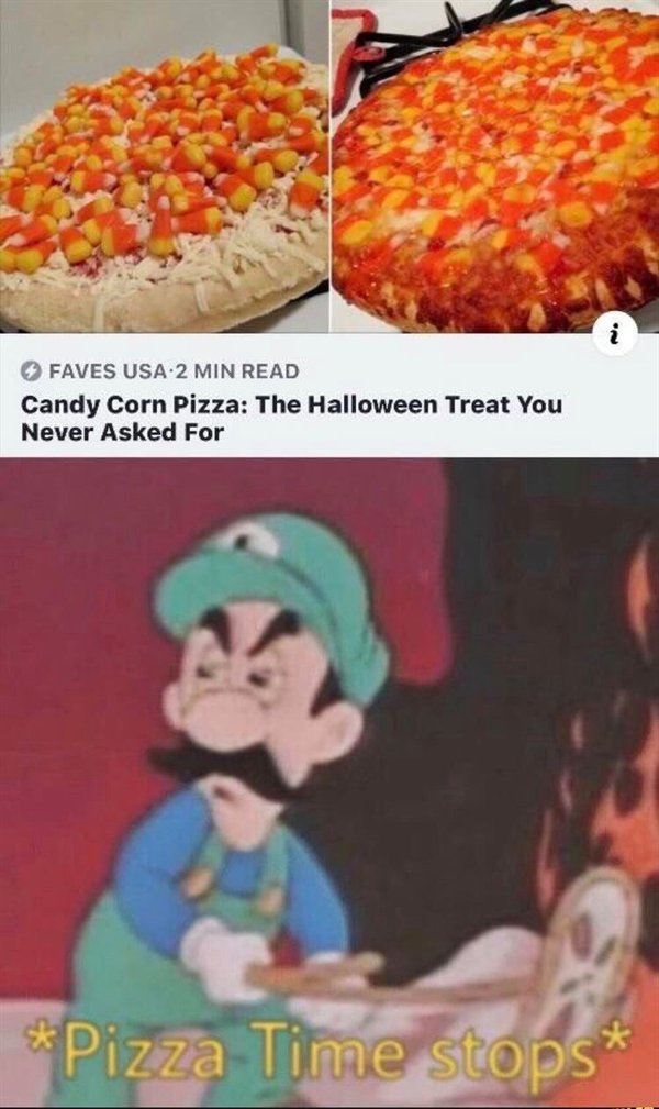 triggered meme - Faves Usa2 Min Read Candy Corn Pizza The Halloween Treat You Never Asked For Pizza Time stops