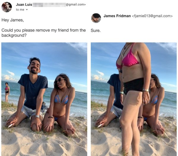 james fridman - Juan Luis to me .com> James Fridman  Hey James, Could you please remove my friend from the Sure. background?