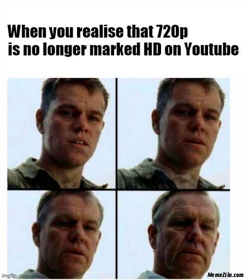 matt damon meme - When you realise that 720p is no longer marked Hd on Youtube imgflip.com Me mezi la.com