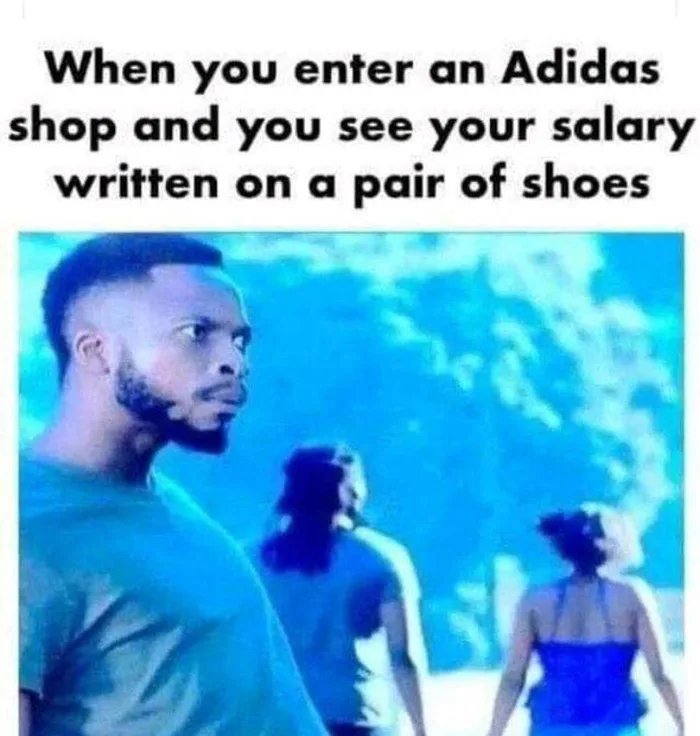 adidas meme - When you enter an Adidas shop and you see your salary written on a pair of shoes