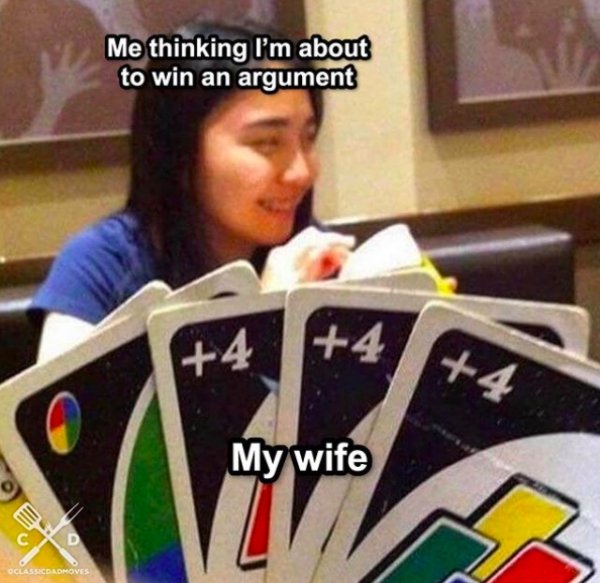 government uno memes - Me thinking I'm about to win an argument 4 4 4 My wife C Cd Oclassic Admoves