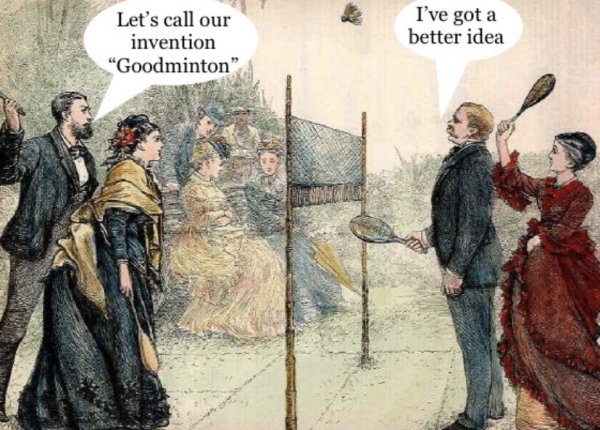 badminton history - Let's call our invention "Goodminton" I've got a better idea Betare