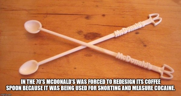 Ms Donato McDonalds In The 70'S Mcdonald'S Was Forced To Redesign Its Coffee Spoon Because It Was Being Used For Snorting And Measure Cocaine.