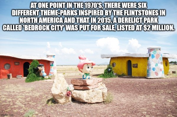 At One Point In The 1970'S, There Were Six Different ThemeParks Inspired By The Flintstones In North America And That In 2015, A Derelict Park Called 'Bedrock City Was Put For Sale, Listed At $2 Million.