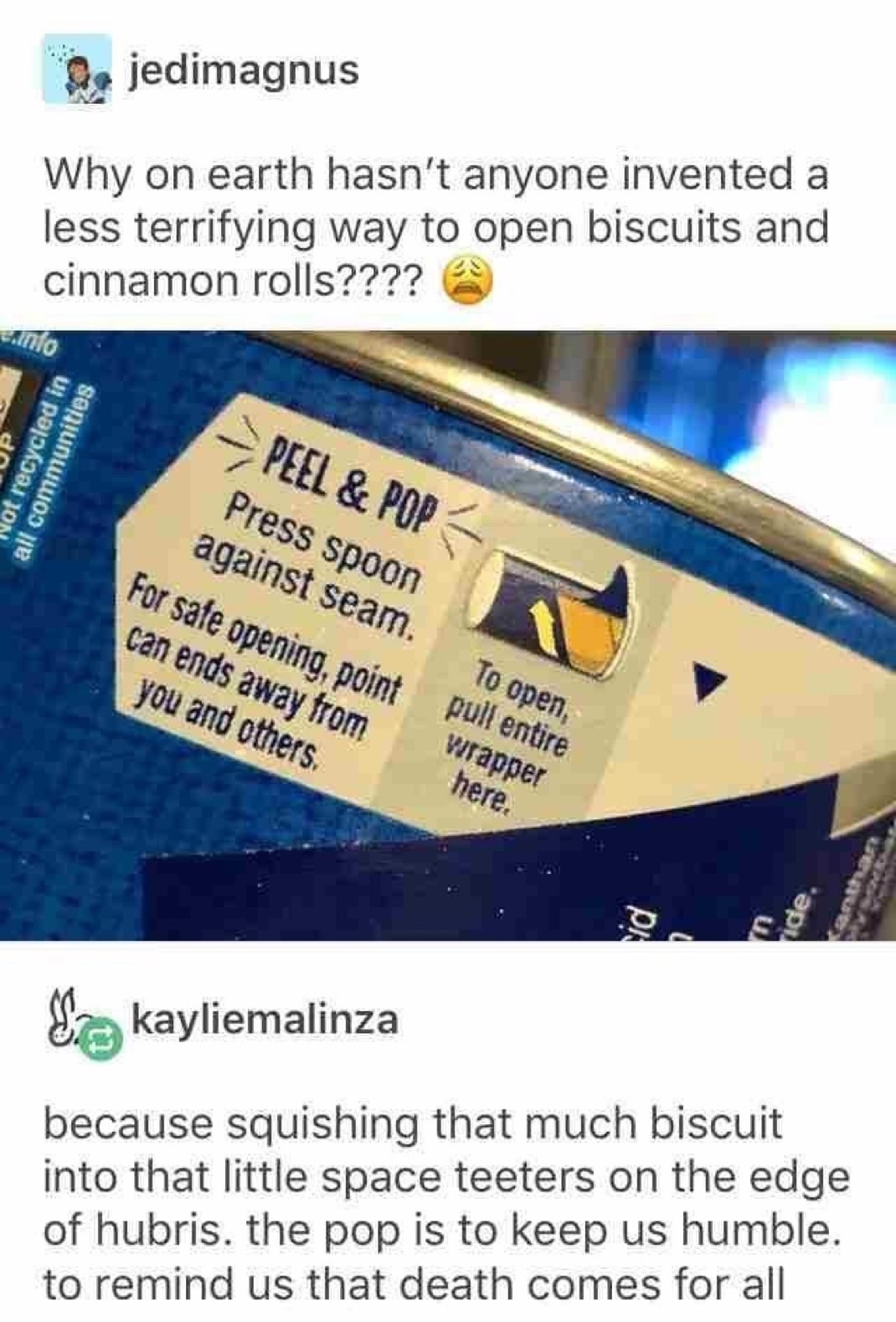 littlespace ways - anthas jedimagnus Why on earth hasn't anyone invented a less terrifying way to open biscuits and cinnamon rolls???? Not recycled in all communities Peel & Pop Press spoon against seam For safe opening, point pull entire can ends away fr