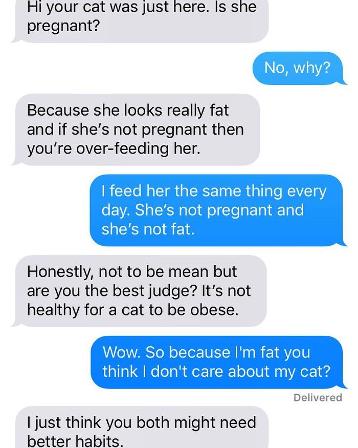 organization - Hi your cat was just here. Is she pregnant? No, why? Because she looks really fat and if she's not pregnant then you're overfeeding her. I feed her the same thing every day. She's not pregnant and she's not fat. Honestly, not to be mean but