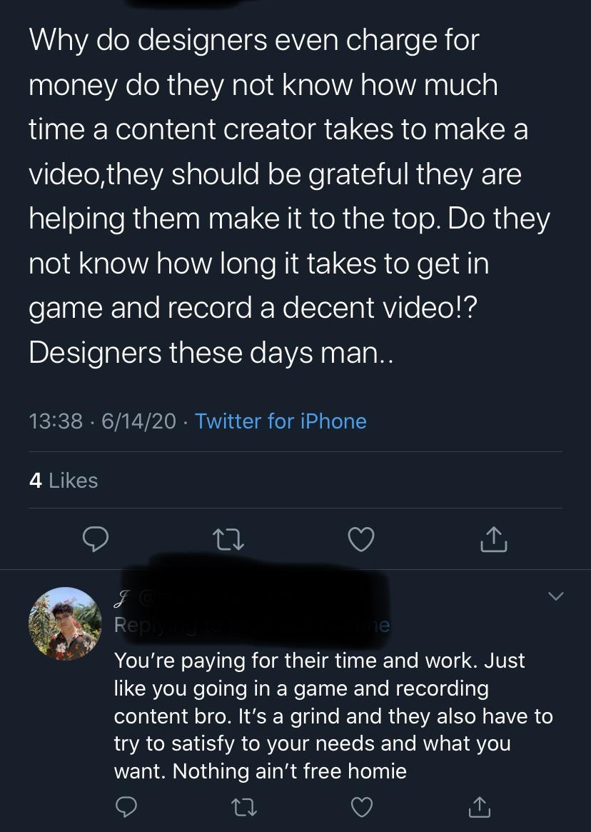 screenshot - Why do designers even charge for money do they not know how much time a content creator takes to make a video, they should be grateful they are helping them make it to the top. Do they not know how long it takes to get in game and record a de