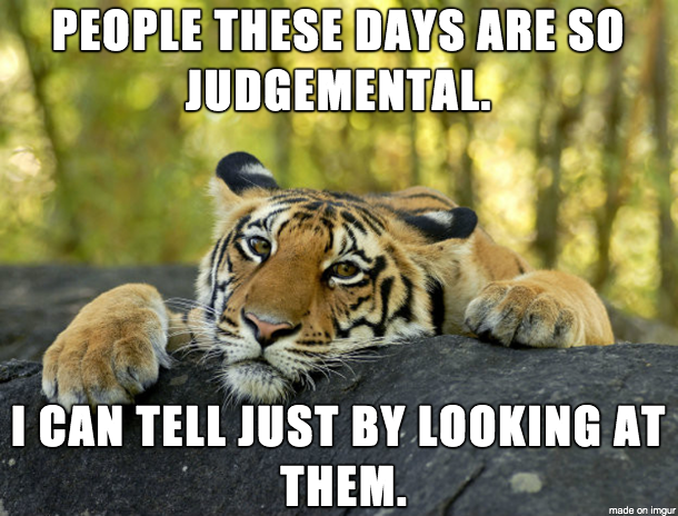 People These Days Are So Judgemental I Can Tell Just By Looking At Them.
