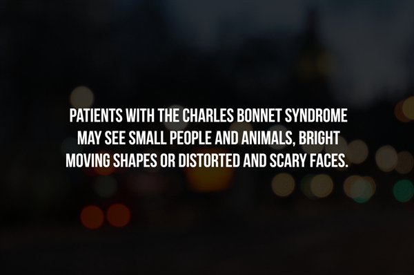 night - Patients With The Charles Bonnet Syndrome May See Small People And Animals, Bright Moving Shapes Or Distorted And Scary Faces.