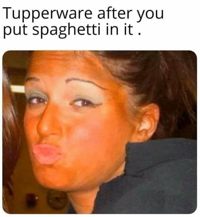 fake tan fails - Tupperware after you put spaghetti in it.
