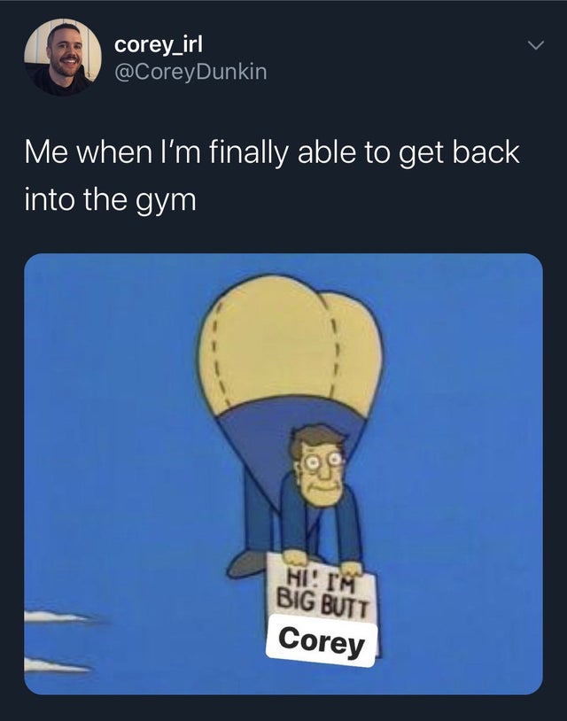 simpsons skinner balloon - corey_irl Me when I'm finally able to get back into the gym Hi! Im Big Butt Corey