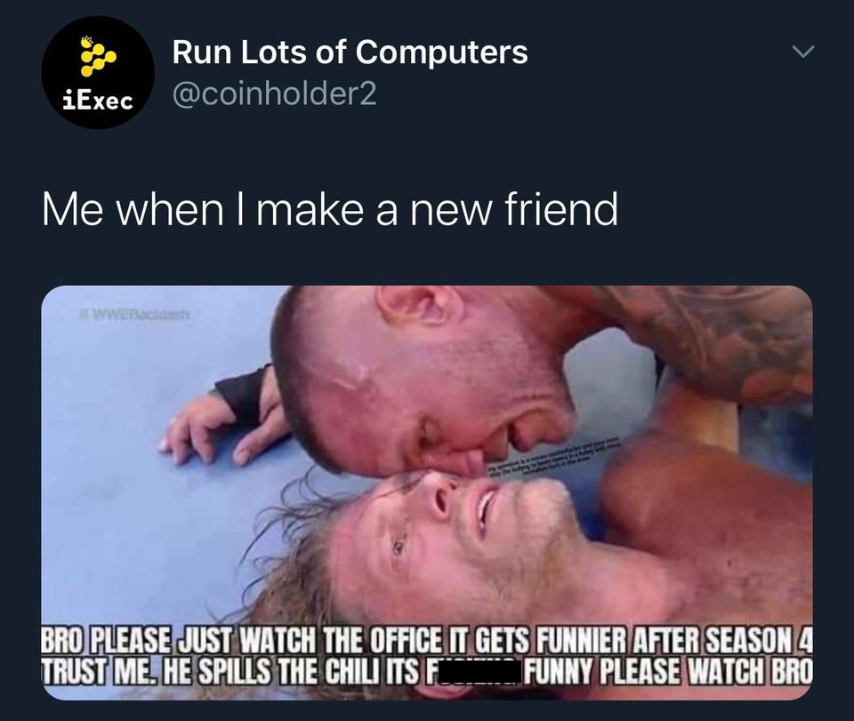 muscle - Run Lots of Computers iExec Me when I make a new friend Wwe Bacich Bro Please Just Watch The Office It Gets Funnier After Season 4 Trust Me. He Spills The Chili Its F Funny Please Watch Bro