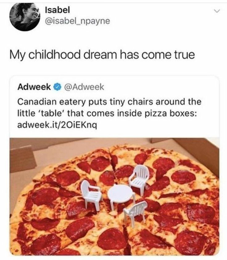 pizza meme - Isabel My childhood dream has come true Adweek Canadian eatery puts tiny chairs around the little 'table that comes inside pizza boxes adweek.it201EKng