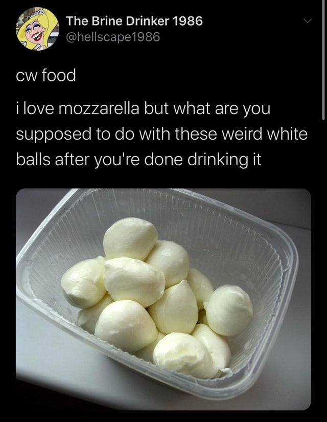 mozzarella - The Brine Drinker 1986 cw food i love mozzarella but what are you supposed to do with these weird white balls after you're done drinking it