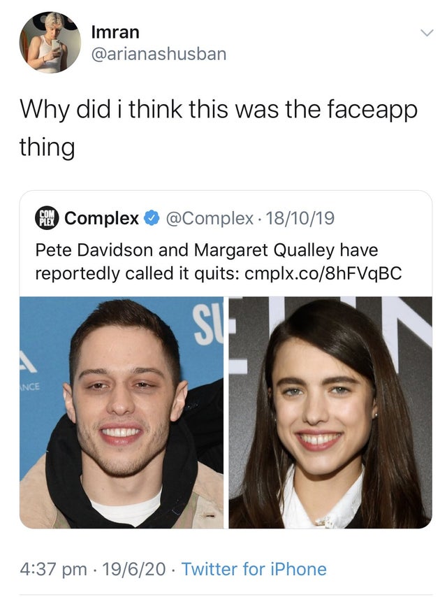 pete davidson margaret qualley meme - Imran Why did i think this was the faceapp thing Com Complex 181019 Pete Davidson and Margaret Qualley have reportedly called it quits cmplx.co8hFVqBC Su Ince 19620 Twitter for iPhone