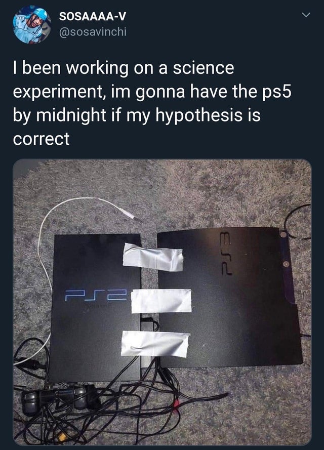 PlayStation 5 - SosaaaaV I been working on a science experiment, im gonna have the ps5 by midnight if my hypothesis is correct